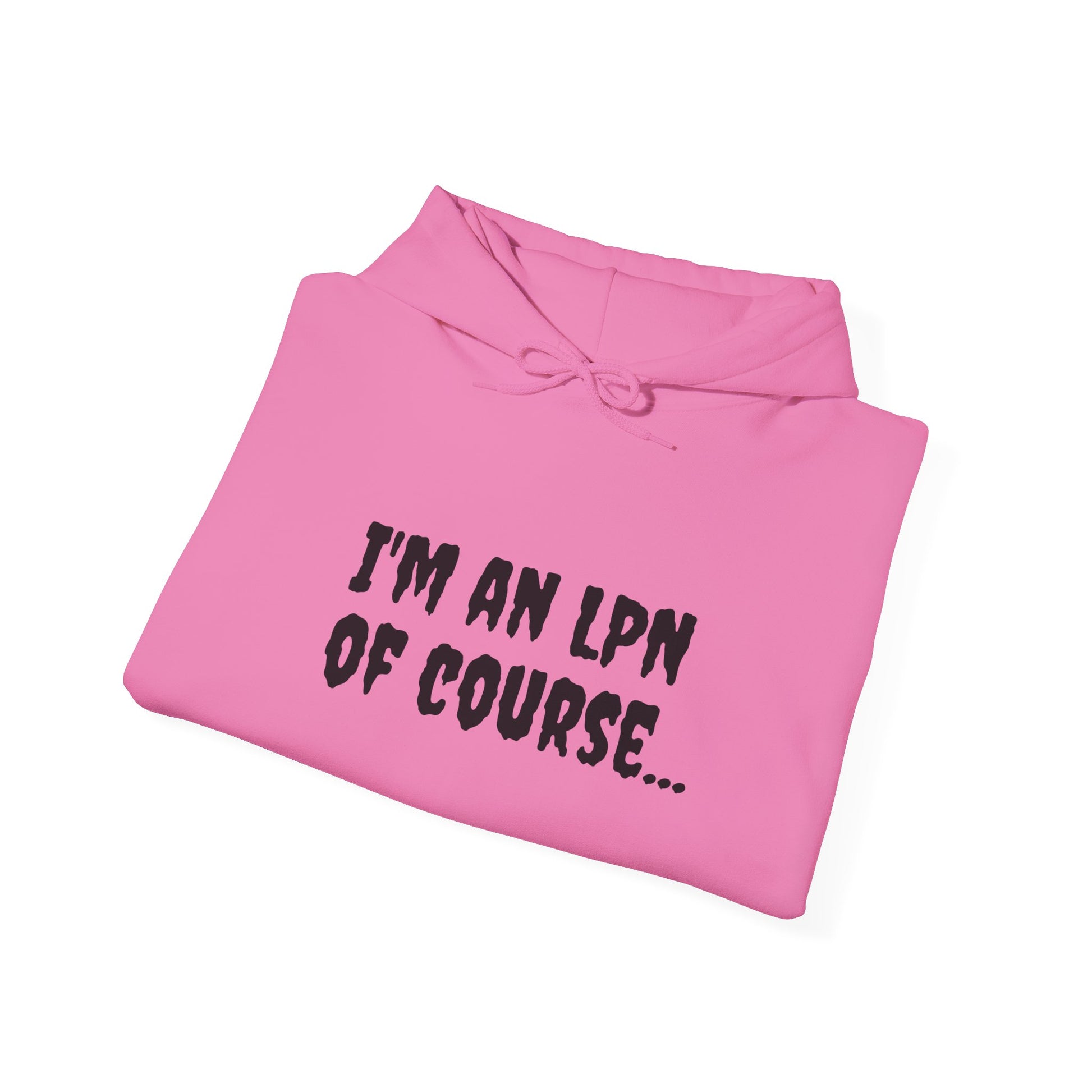 Unisex LPN Hoodie | 'I'm an LPN of Course...' | Funny Nurse Sweatshirt | A Black Girl Named Karen Merch-Best Friend TV